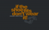 if the shoe fits don\'t wear it!.png